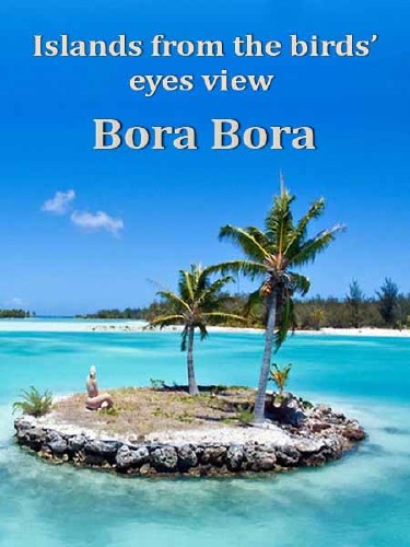      - / Islands from the birds eyes view Bora Bora (2010) HDTV