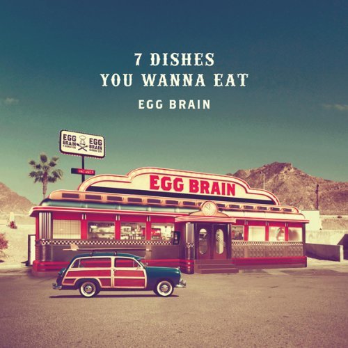 Egg Brain - 7 Dishes Yoy Wanna Eat [EP] (2011)