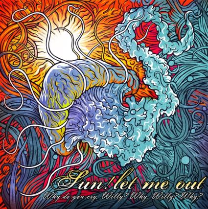 (Progressive Rock/Math Rock/Post-Hardcore) Sun!let me out - Why do you cry, Willy? Why, Willy? Why? [EP] (2011), MP3, 320 kbps