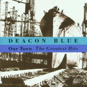 Deacon Blue - Our Town: The Greatest Hits 2002