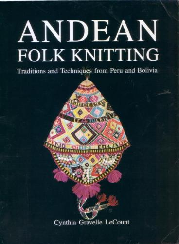 LeCount Cynthia Gravelle - Andean folk knitting: traditions and techniques from Peru and Bolivia [1993, PDF, ENG]