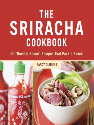 The Sriracha Cookbook - Randy Clemens