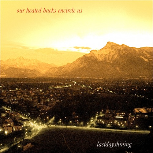 Lastdayshining - Our Heated Backs Encircle Us (2012)