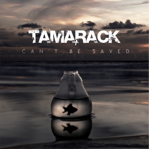 Tamarack - Can't Be Saved (single)