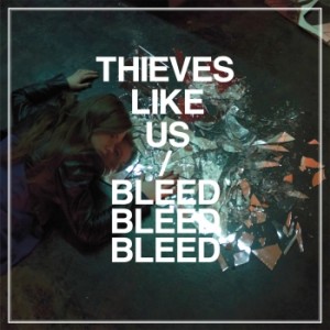 Thieves Like Us - Bleed Bleed Bleed (2012)