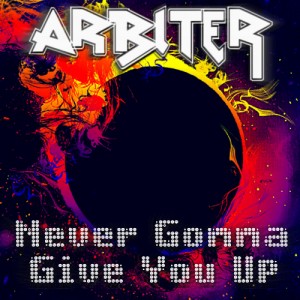 Arbiter - Never Gonna Give You Up (Rick Astley cover) (Single) (2012)
