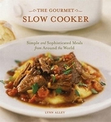 The Gourmet Slow Cooker: Simple and Sophisticated Meals from Around the Wor ...