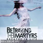 Betraying the Martyrs - Breathe in Life (2011)